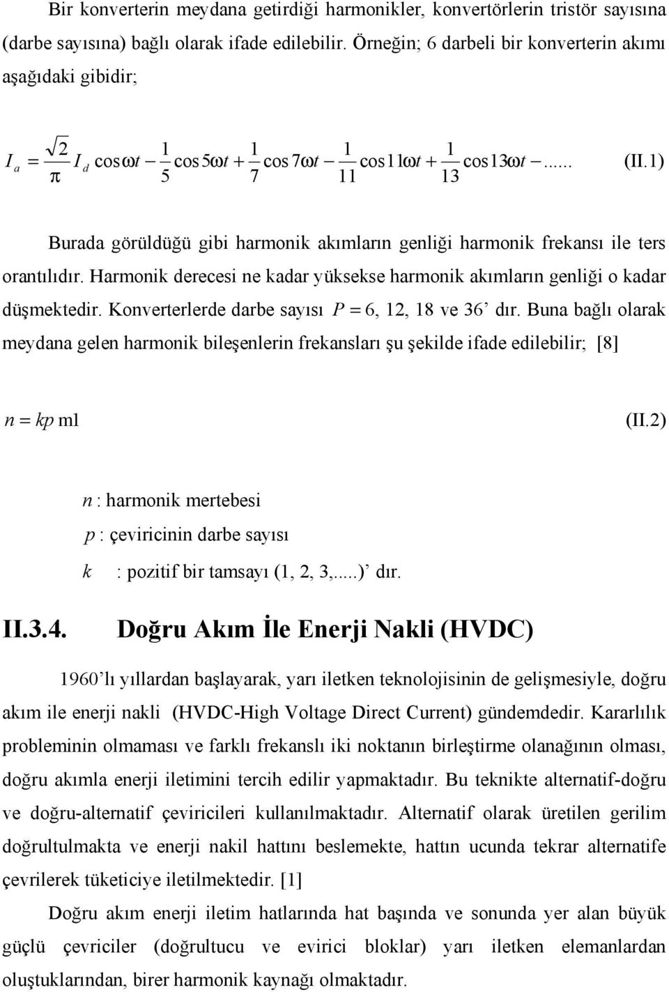 1) Burada görüldüğü gibi harmonik akımların genliği harmonik frekansı ile ters orantılıdır. Harmonik derecesi ne kadar yüksekse harmonik akımların genliği o kadar düşmektedir.