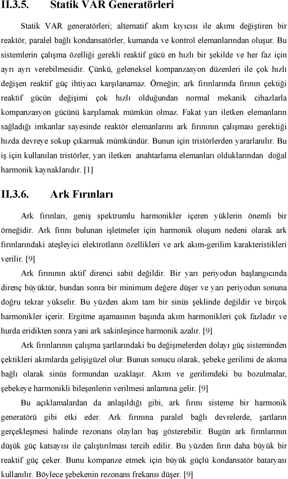 Çünkü, geleneksel kompanzasyon düzenleri ile çok hızlı değişen reaktif güç ihtiyacı karşılanamaz.