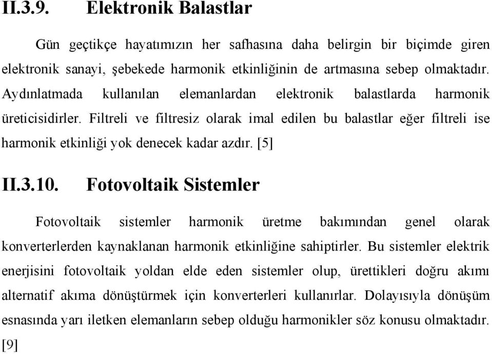 Filtreli ve filtresiz olarak imal edilen bu balastlar eğer filtreli ise harmonik etkinliği yok denecek kadar azdır. [5] II.3.10.