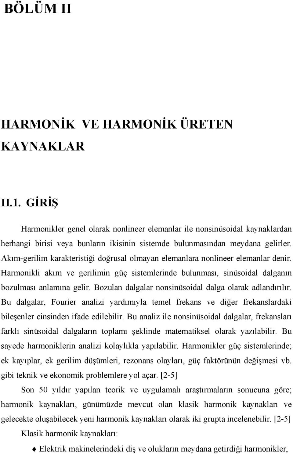 Akım-gerilim karakteristiği doğrusal olmayan elemanlara nonlineer elemanlar denir. Harmonikli akım ve gerilimin güç sistemlerinde bulunması, sinüsoidal dalganın bozulması anlamına gelir.