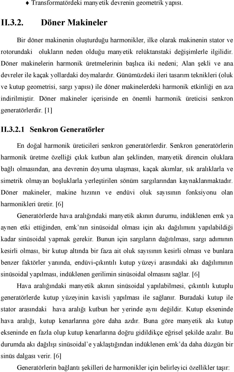 Döner makinelerin harmonik üretmelerinin başlıca iki nedeni; Alan şekli ve ana devreler ile kaçak yollardaki doymalardır.