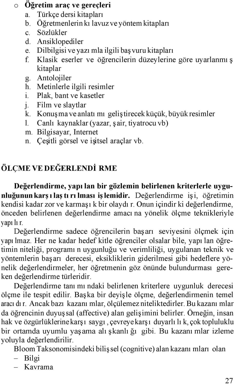 Konuşma ve anlatımı geliştirecek küçük, büyük resimler l. Canlı kaynaklar (yazar, şair, tiyatrocu vb) m. Bilgisayar, Internet n. Çeşitli görsel ve işitsel araçlar vb.