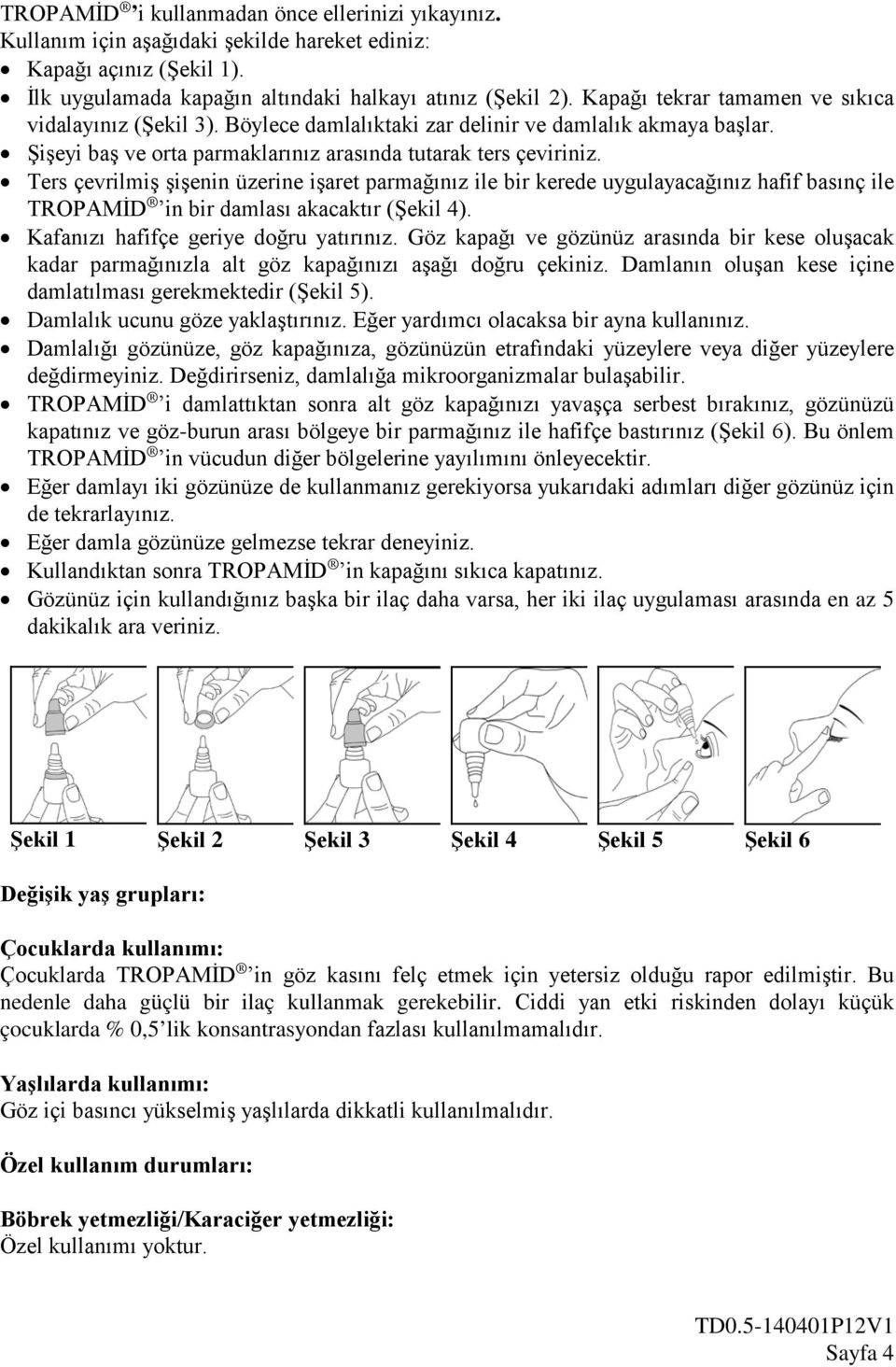 Ters çevrilmiş şişenin üzerine işaret parmağınız ile bir kerede uygulayacağınız hafif basınç ile TROPAMİD in bir damlası akacaktır (Şekil 4). Kafanızı hafifçe geriye doğru yatırınız.