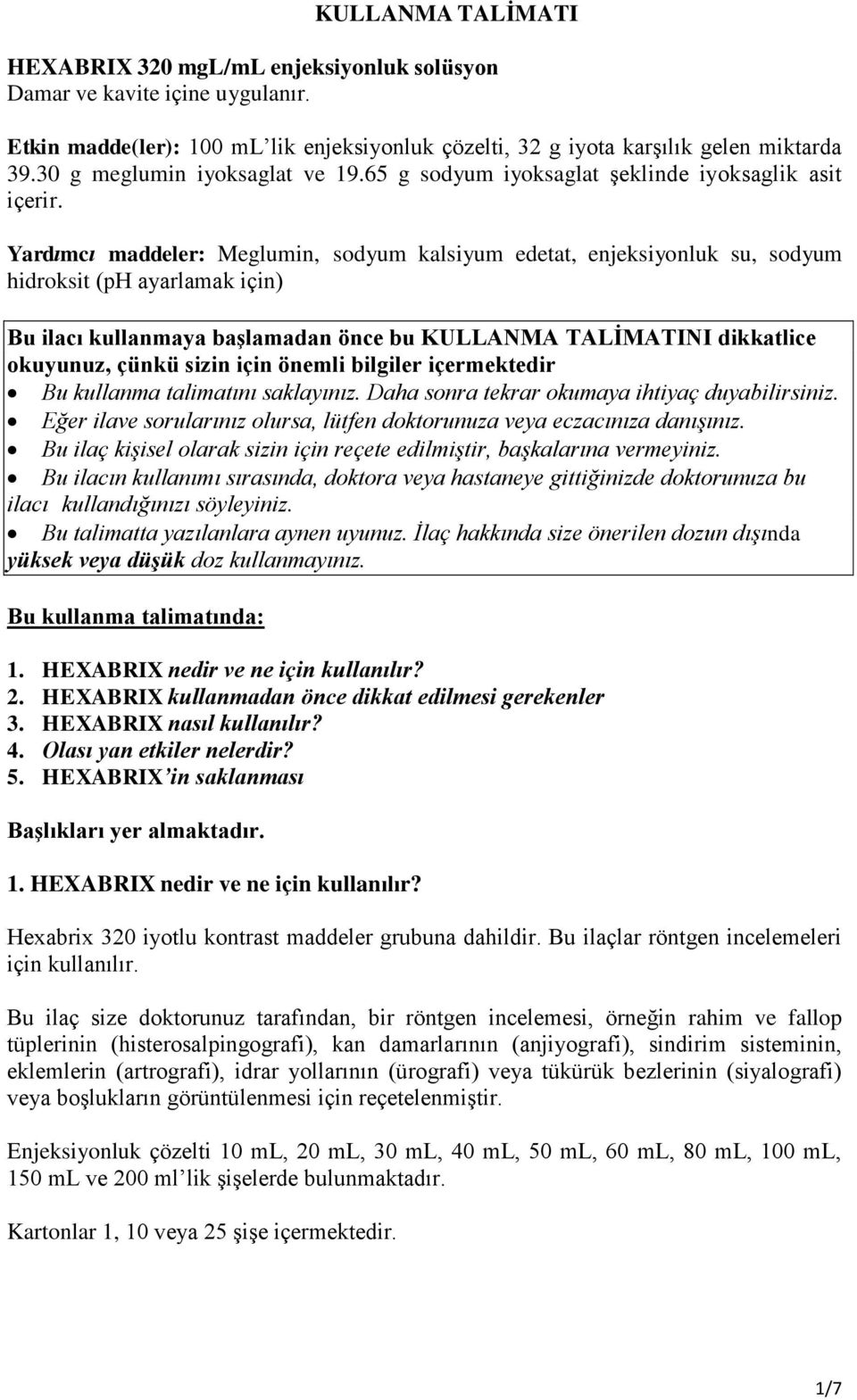 Yardımcı maddeler: Meglumin, sodyum kalsiyum edetat, enjeksiyonluk su, sodyum hidroksit (ph ayarlamak için) Bu ilacı kullanmaya başlamadan önce bu KULLANMA TALİMATINI dikkatlice okuyunuz, çünkü sizin