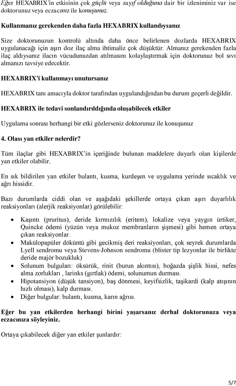 Almanız gerekenden fazla ilaç aldıysanız ilacın vücudunuzdan atılmasını kolaylaştırmak için doktorunuz bol sıvı almanızı tavsiye edecektir.