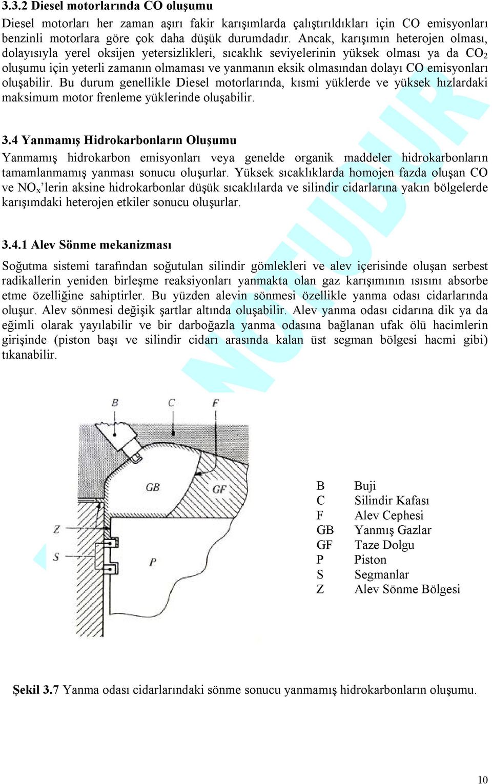 CO emisyonları oluşabilir. Bu durum genellikle Diesel motorlarında, kısmi yüklerde ve yüksek hızlardaki maksimum motor frenleme yüklerinde oluşabilir. 3.