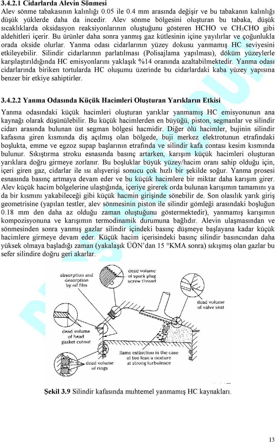 Bu ürünler daha sonra yanmış gaz kütlesinin içine yayılırlar ve çoğunlukla orada okside olurlar. Yanma odası cidarlarının yüzey dokusu yanmamış HC seviyesini etkileyebilir.