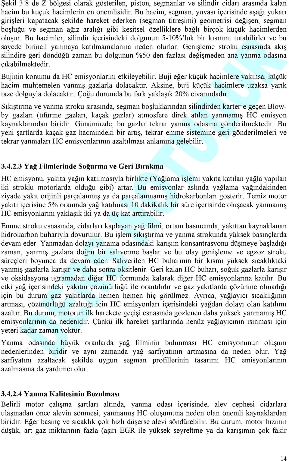 bağlı birçok küçük hacimlerden oluşur. Bu hacimler, silindir içerisindeki dolgunun 5-10% luk bir kısmını tutabilirler ve bu sayede birincil yanmaya katılmamalarına neden olurlar.