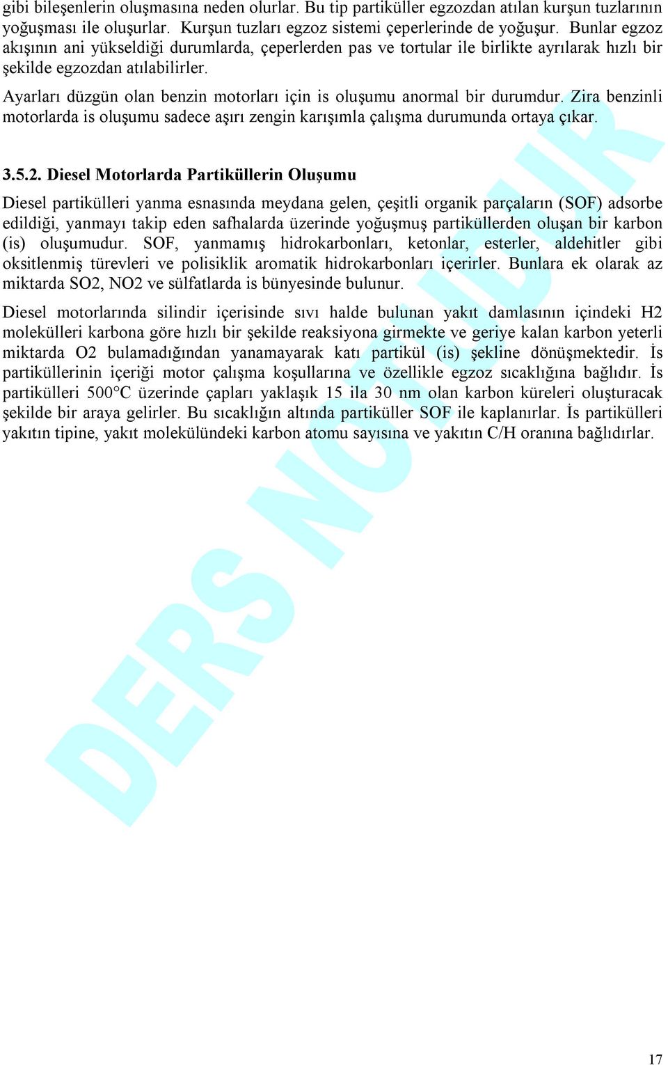 Ayarları düzgün olan benzin motorları için is oluşumu anormal bir durumdur. Zira benzinli motorlarda is oluşumu sadece aşırı zengin karışımla çalışma durumunda ortaya çıkar. 3.5.2.