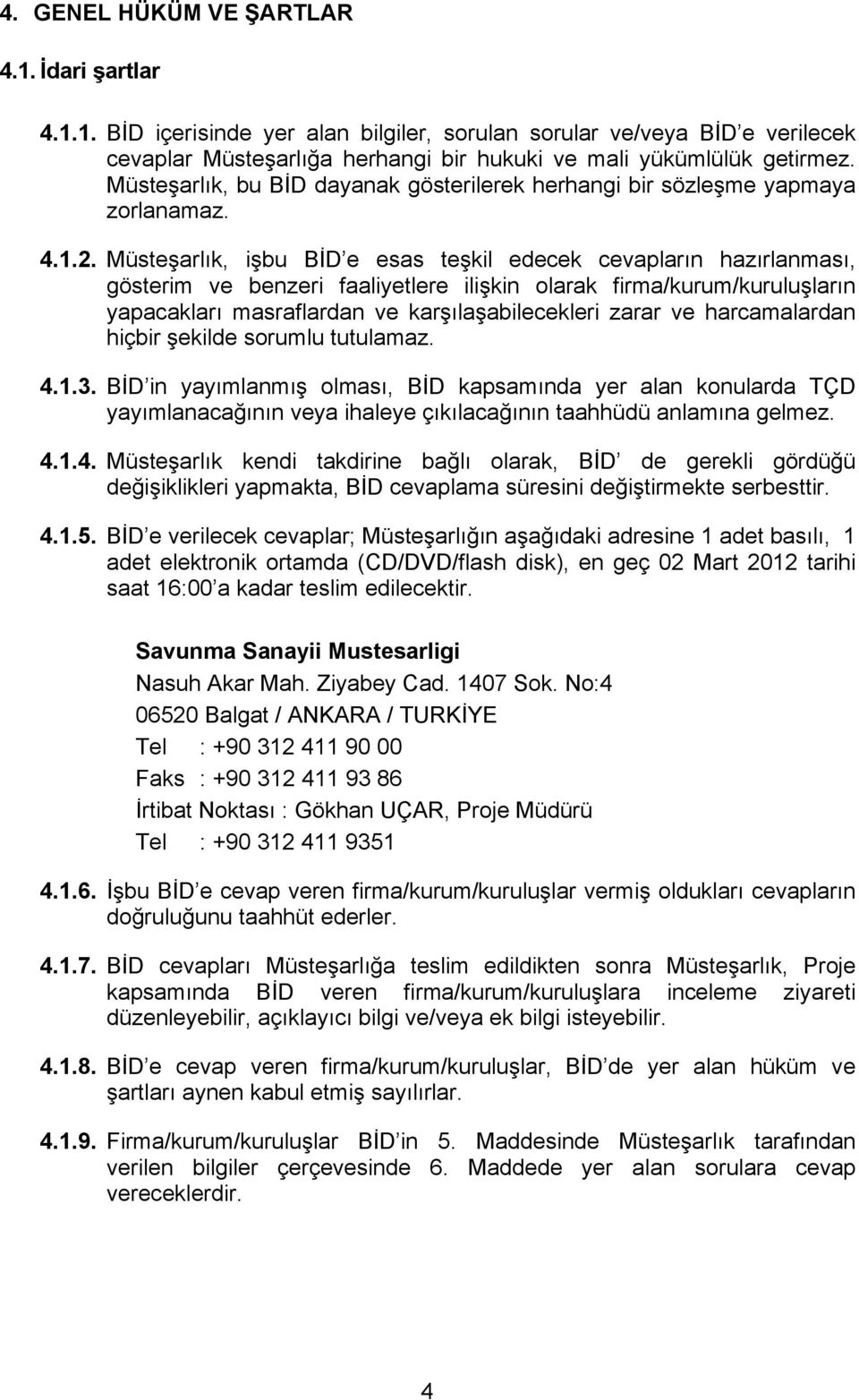 Müsteşarlık, işbu BİD e esas teşkil edecek cevapların hazırlanması, gösterim ve benzeri faaliyetlere ilişkin olarak firma/kurum/kuruluşların yapacakları masraflardan ve karşılaşabilecekleri zarar ve