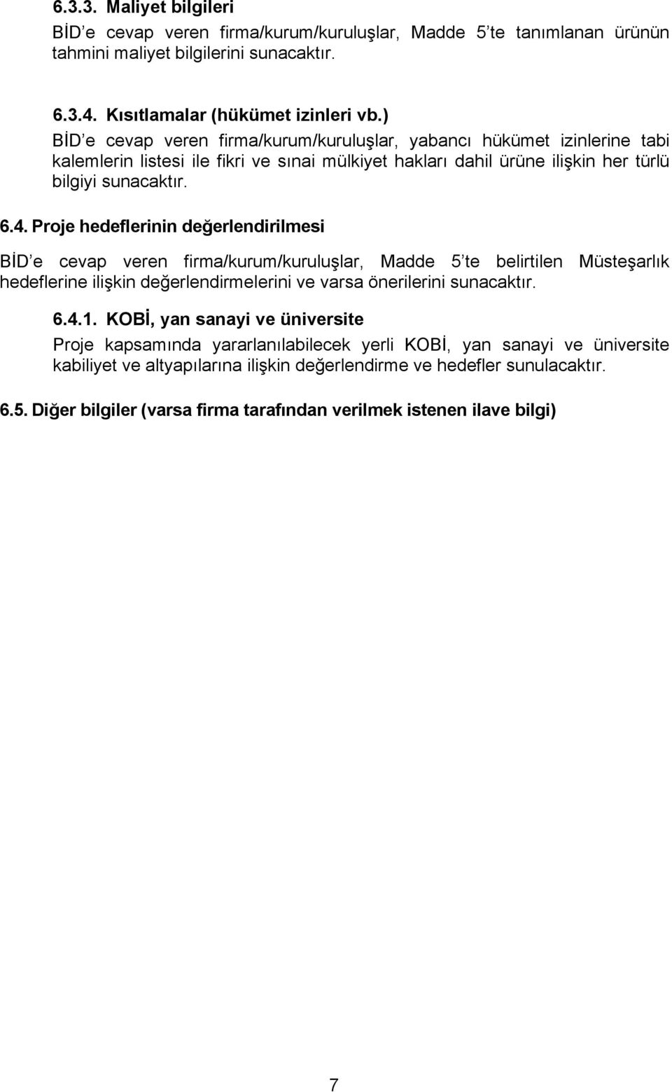 Proje hedeflerinin değerlendirilmesi BİD e cevap veren firma/kurum/kuruluşlar, Madde 5 te belirtilen Müsteşarlık hedeflerine ilişkin değerlendirmelerini ve varsa önerilerini sunacaktır. 6.4.1.