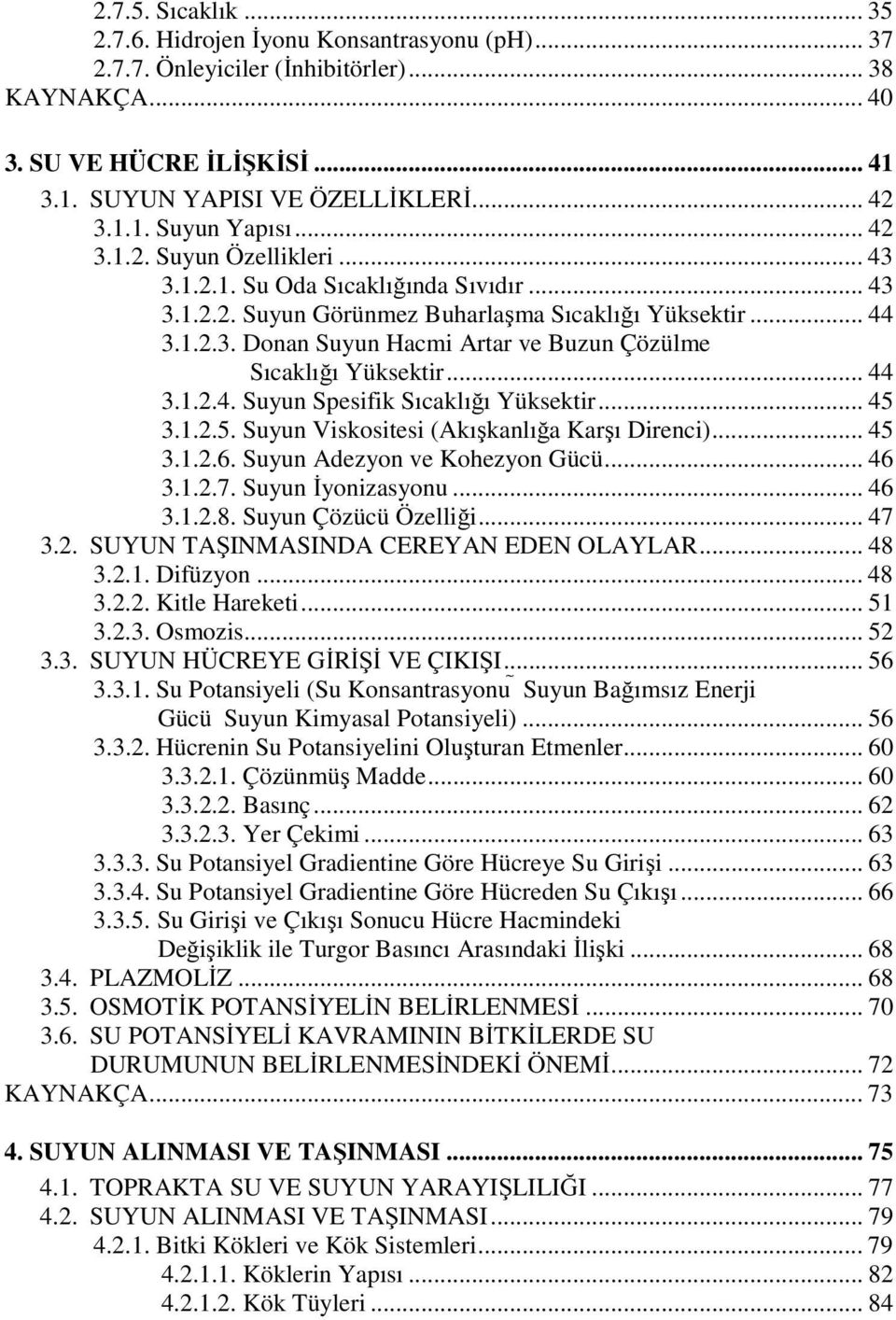 .. 44 3.1.2.4. Suyun Spesifik Sıcaklığı Yüksektir... 45 3.1.2.5. Suyun Viskositesi (Akışkanlığa Karşı Direnci)... 45 3.1.2.6. Suyun Adezyon ve Kohezyon Gücü... 46 3.1.2.7. Suyun İyonizasyonu... 46 3.1.2.8.