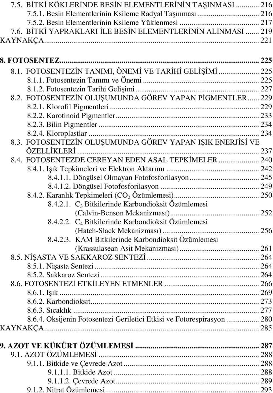 .. 229 8.2.1. Klorofil Pigmentleri... 229 8.2.2. Karotinoid Pigmentler... 233 8.2.3. Bilin Pigmentler... 234 8.2.4. Kloroplastlar... 234 8.3. FOTOSENTEZİN OLUŞUMUNDA GÖREV YAPAN IŞIK ENERJİSİ VE ÖZELLİKLERİ.