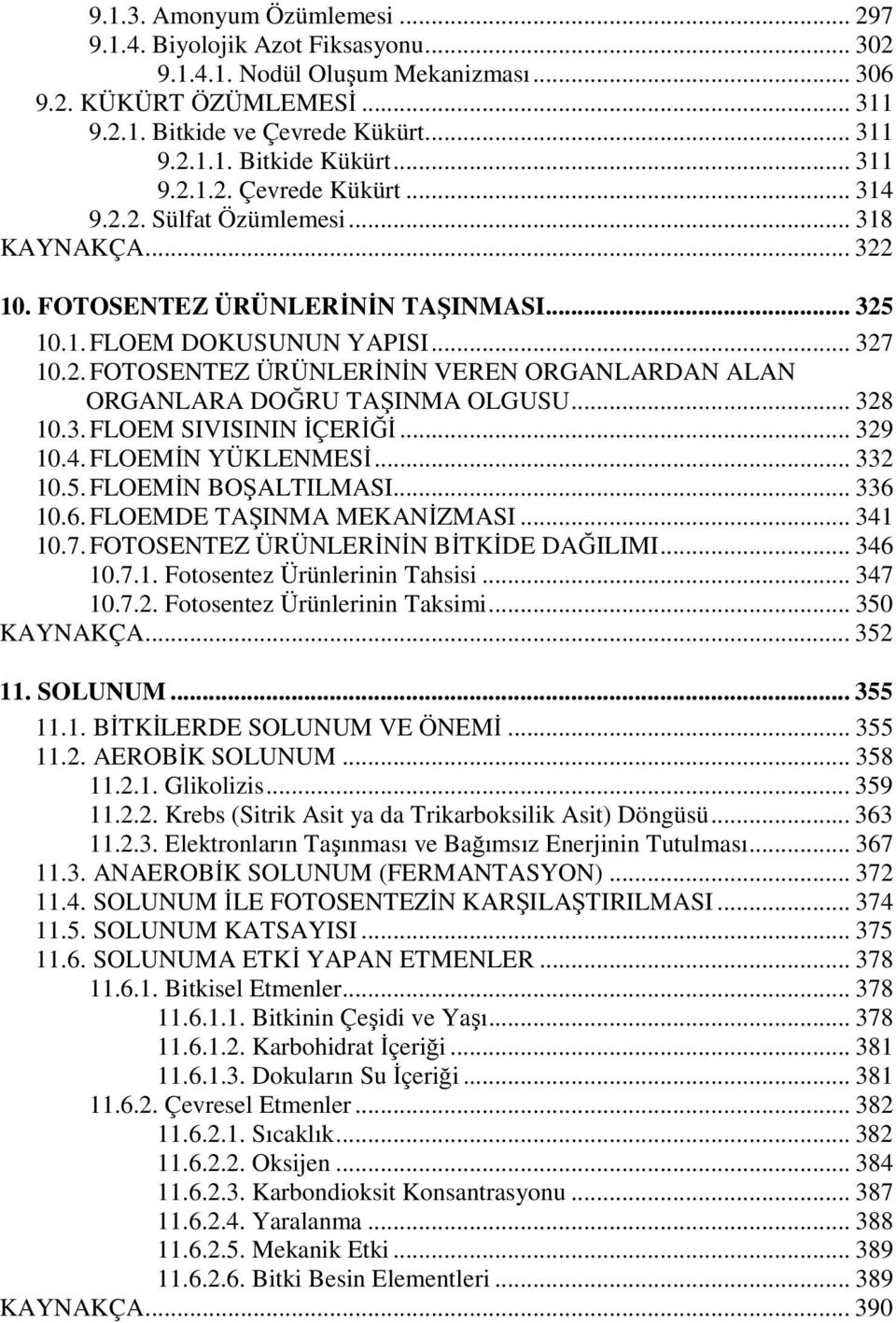 .. 328 10.3. FLOEM SIVISININ İÇERİĞİ... 329 10.4. FLOEMİN YÜKLENMESİ... 332 10.5. FLOEMİN BOŞALTILMASI... 336 10.6. FLOEMDE TAŞINMA MEKANİZMASI... 341 10.7. FOTOSENTEZ ÜRÜNLERİNİN BİTKİDE DAĞILIMI.