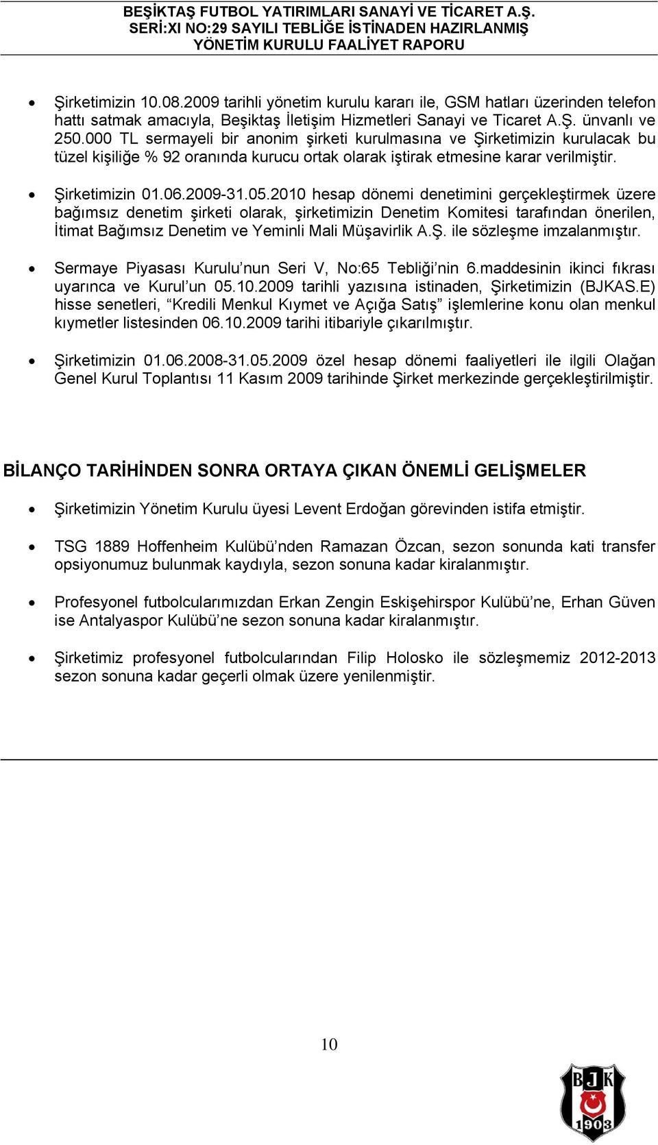 2010 hesap dönemi denetimini gerçekleştirmek üzere bağımsız denetim şirketi olarak, şirketimizin Denetim Komitesi tarafından önerilen, İtimat Bağımsız Denetim ve Yeminli Mali Müşavirlik A.Ş.