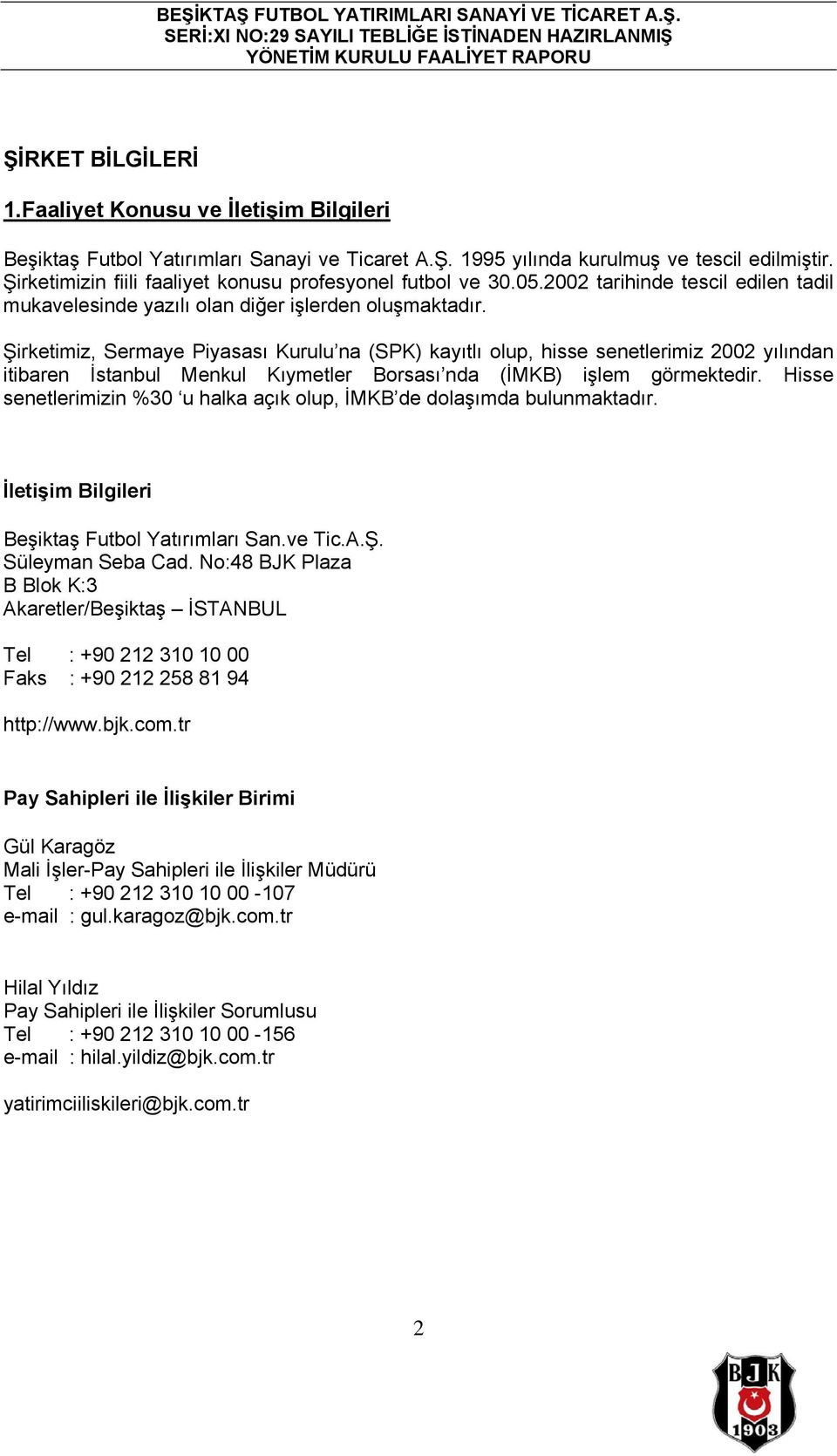 Şirketimiz, Sermaye Piyasası Kurulu na (SPK) kayıtlı olup, hisse senetlerimiz 2002 yılından itibaren İstanbul Menkul Kıymetler Borsası nda (İMKB) işlem görmektedir.