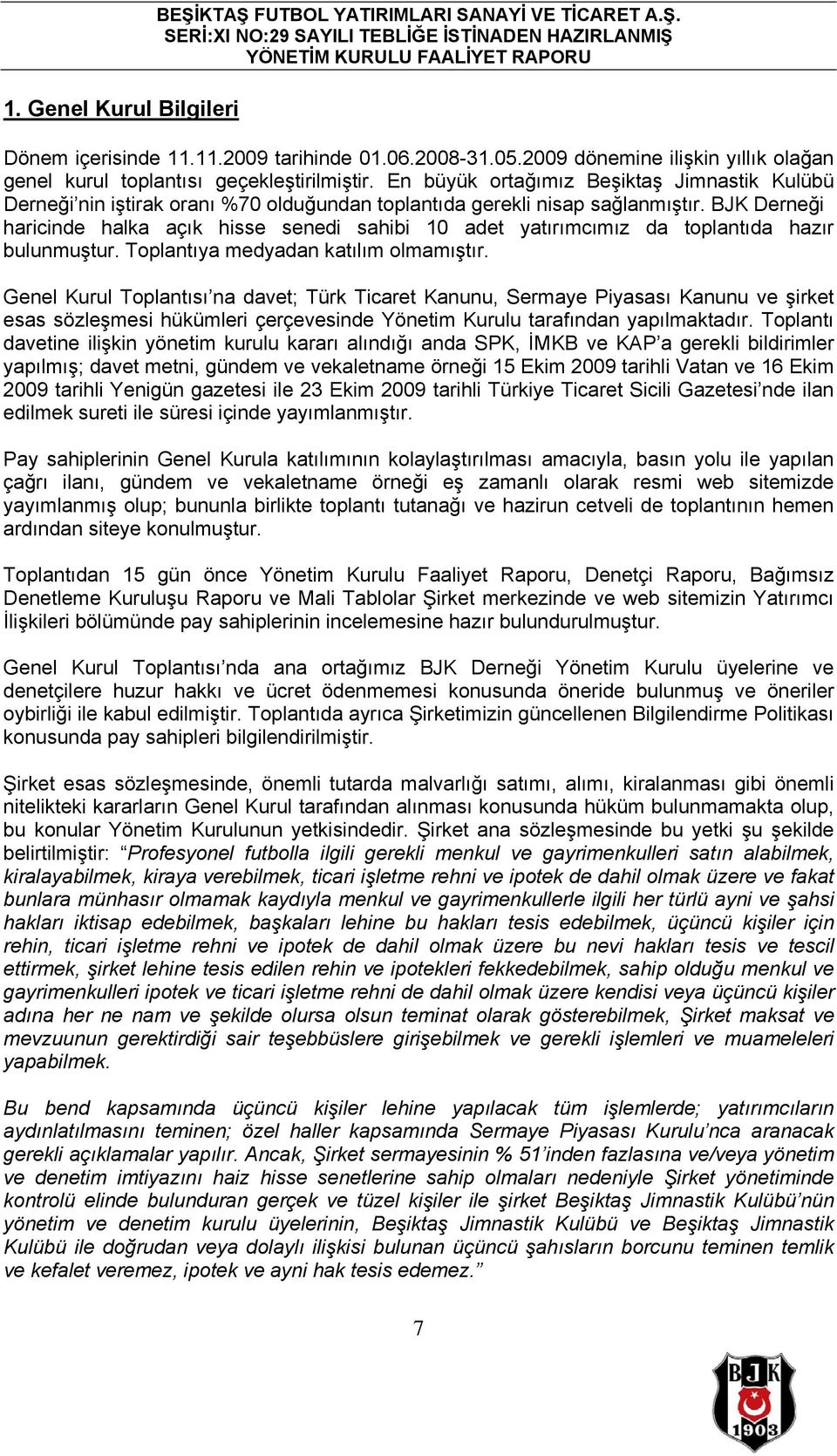 En büyük ortağımız Beşiktaş Jimnastik Kulübü Derneği nin iştirak oranı %70 olduğundan toplantıda gerekli nisap sağlanmıştır.