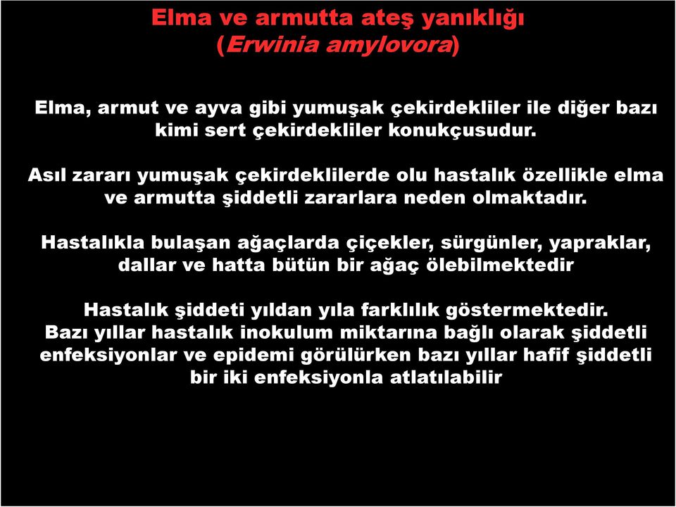 Hastalıkla bulaşan ağaçlarda çiçekler, sürgünler, yapraklar, dallar ve hatta bütün bir ağaç ölebilmektedir Hastalık şiddeti yıldan