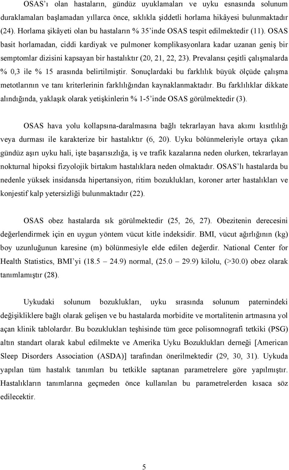 OSAS basit horlamadan, ciddi kardiyak ve pulmoner komplikasyonlara kadar uzanan geniş bir semptomlar dizisini kapsayan bir hastalıktır (20, 21, 22, 23).