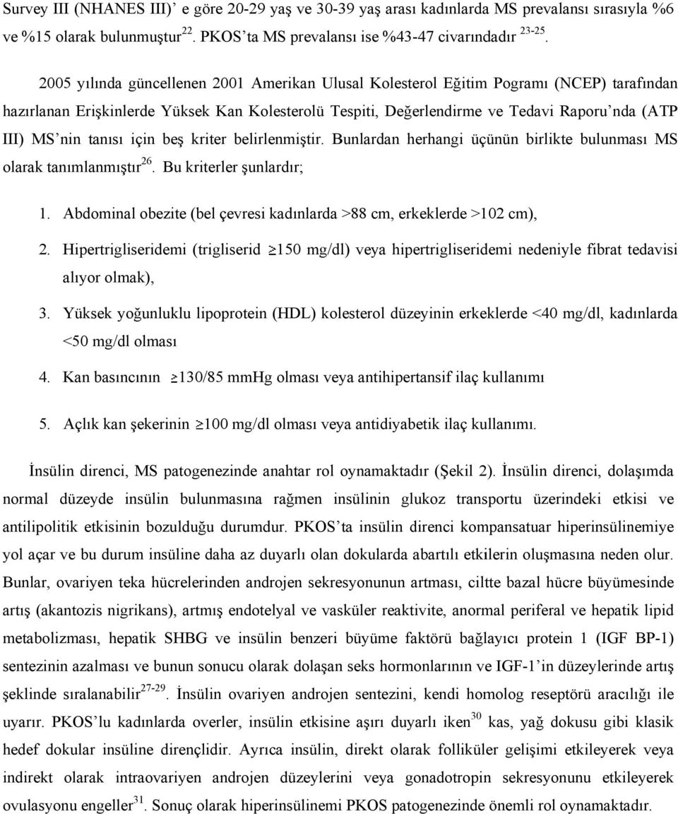 tanısı için beş kriter belirlenmiştir. Bunlardan herhangi üçünün birlikte bulunması MS olarak tanımlanmıştır 26. Bu kriterler şunlardır; 1.