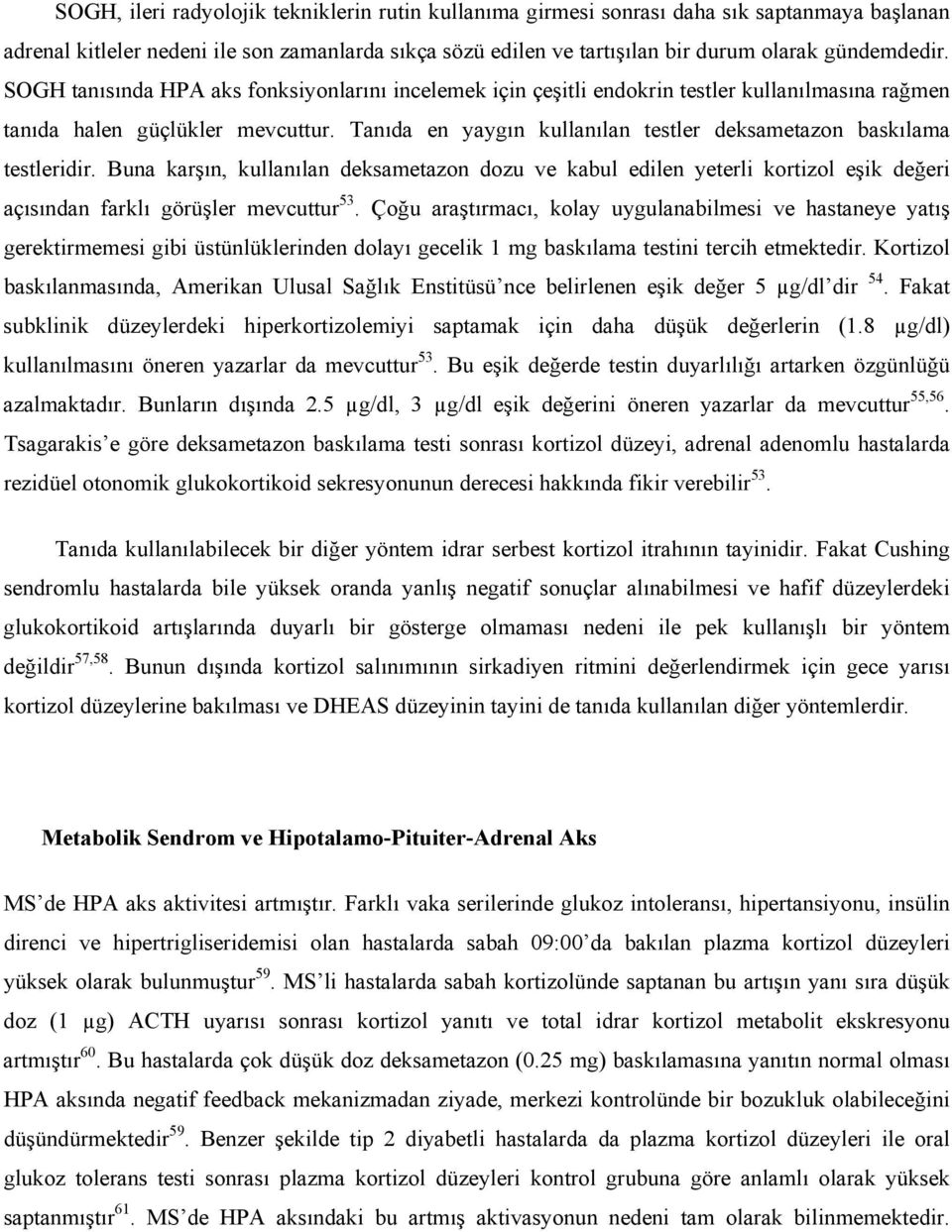 Tanıda en yaygın kullanılan testler deksametazon baskılama testleridir. Buna karşın, kullanılan deksametazon dozu ve kabul edilen yeterli kortizol eşik değeri açısından farklı görüşler mevcuttur 53.