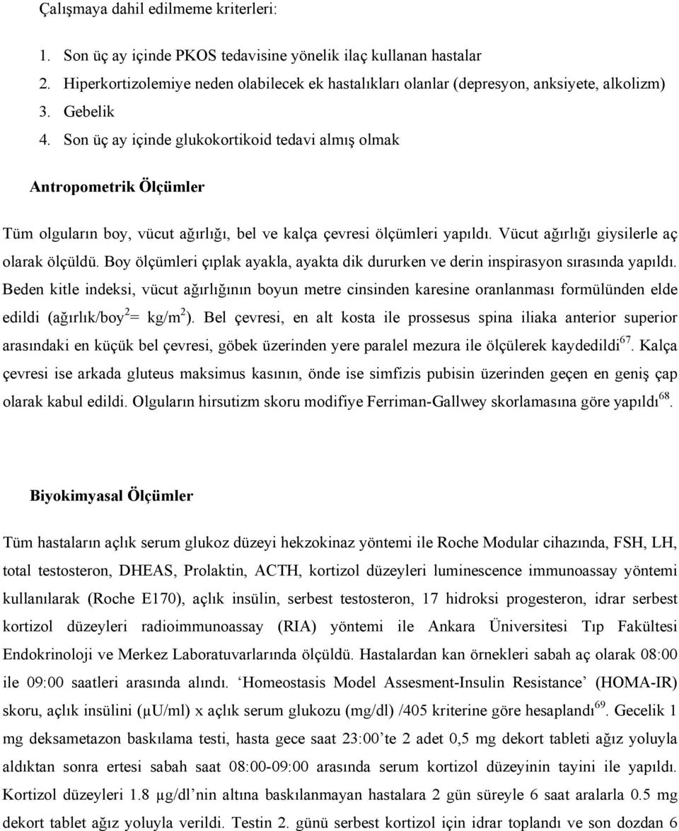 Son üç ay içinde glukokortikoid tedavi almış olmak Antropometrik Ölçümler Tüm olguların boy, vücut ağırlığı, bel ve kalça çevresi ölçümleri yapıldı. Vücut ağırlığı giysilerle aç olarak ölçüldü.