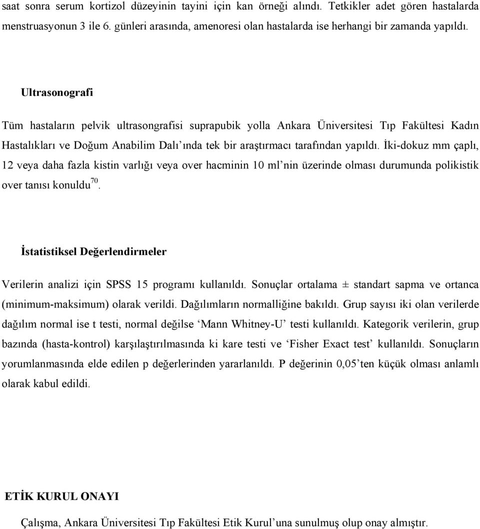 İki-dokuz mm çaplı, 12 veya daha fazla kistin varlığı veya over hacminin 10 ml nin üzerinde olması durumunda polikistik over tanısı konuldu 70.