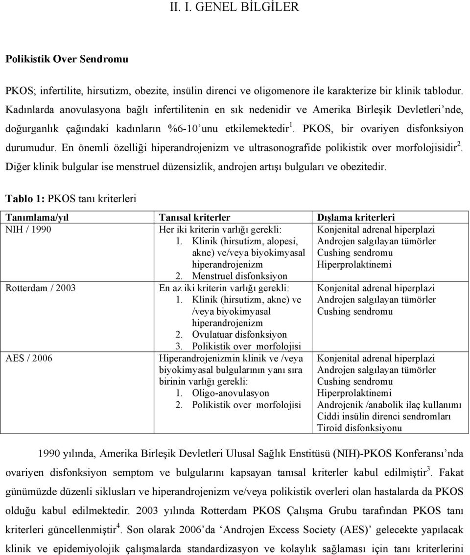 PKOS, bir ovariyen disfonksiyon durumudur. En önemli özelliği hiperandrojenizm ve ultrasonografide polikistik over morfolojisidir 2.