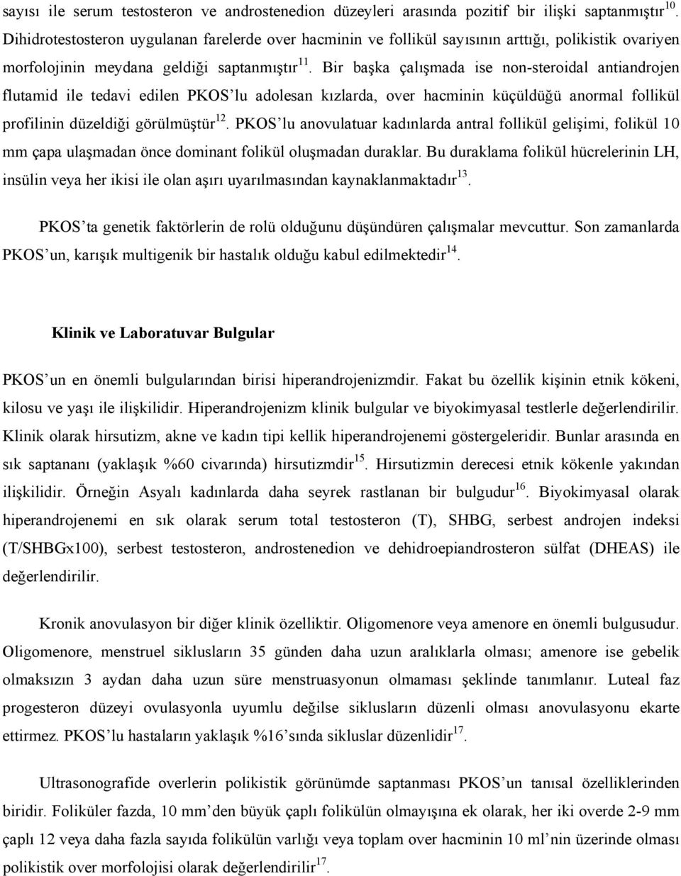 Bir başka çalışmada ise non-steroidal antiandrojen flutamid ile tedavi edilen PKOS lu adolesan kızlarda, over hacminin küçüldüğü anormal follikül profilinin düzeldiği görülmüştür 12.