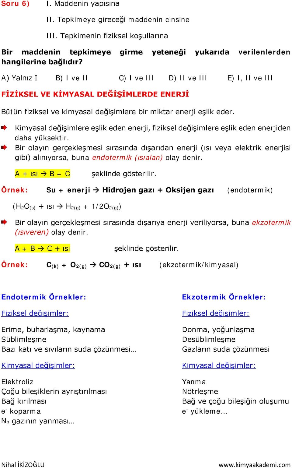 Kimyasal değişimlere eşlik eden enerji, fiziksel değişimlere eşlik eden enerjiden daha yüksektir.