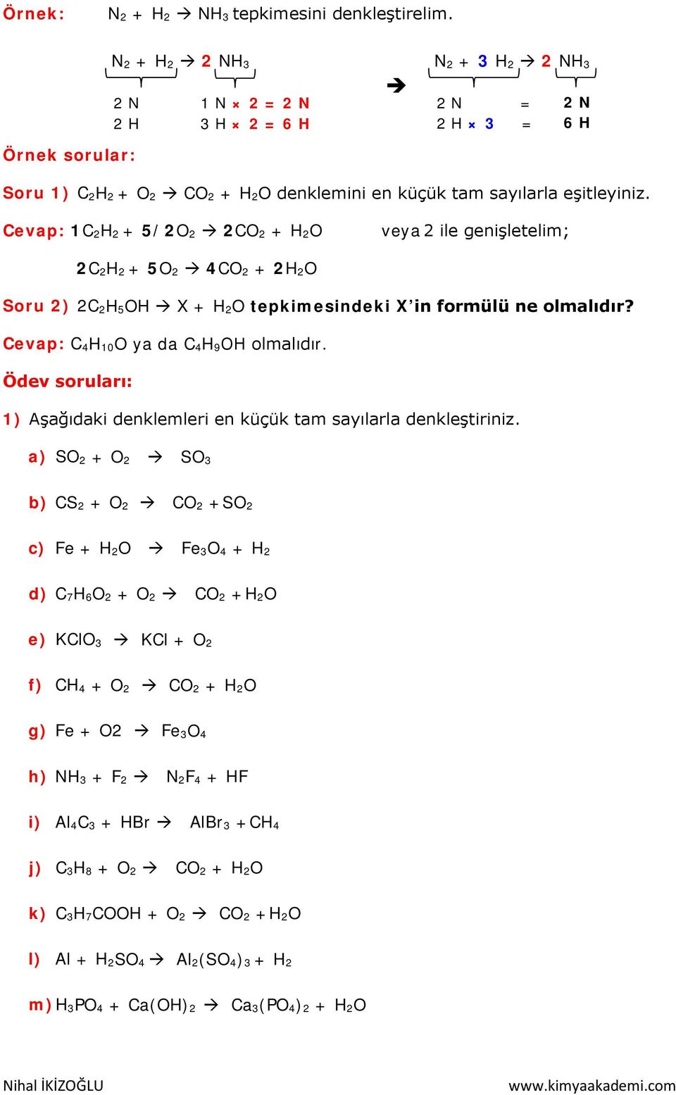 Cevap: 1C 2H 2 + 5/2O 2 2CO 2 + H 2O veya 2 ile genişletelim; 2C 2H 2 + 5O 2 4CO 2 + 2H 2O Soru 2) 2C 2H 5OH X + H 2O tepkimesindeki X in formülü ne olmalıdır?