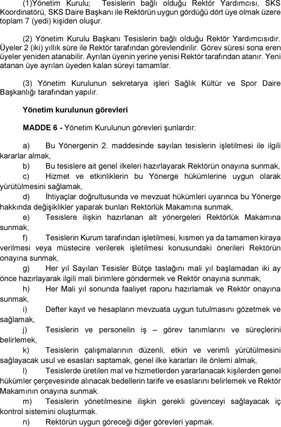 Ayrılan üyenin yerine yenisi Rektör tarafından atanır. Yeni atanan üye ayrılan üyeden kalan süreyi tamamlar.