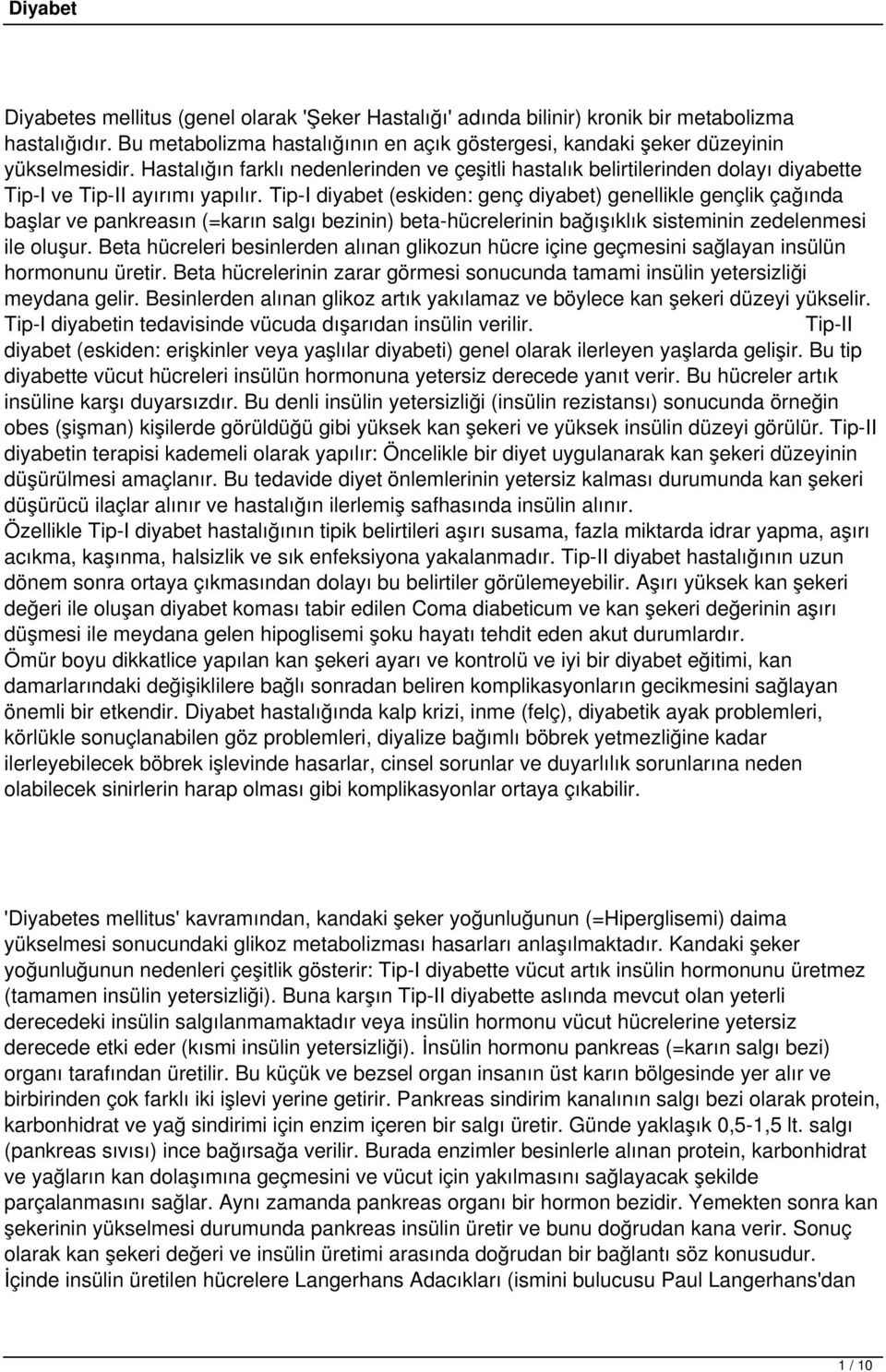 Tip-I diyabet (eskiden: genç diyabet) genellikle gençlik çağında başlar ve pankreasın (=karın salgı bezinin) beta-hücrelerinin bağışıklık sisteminin zedelenmesi ile oluşur.