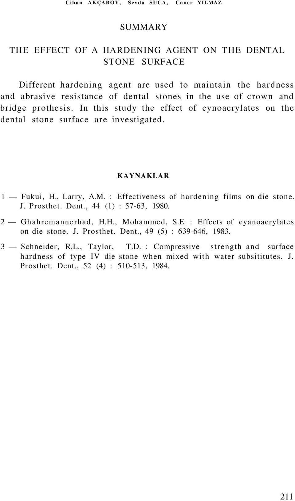 : Effectiveness of hardening films on die stone. J. Prosthet. Dent., 44 (1) : 57-63, 1980. 2 Ghahremannerhad, H.H., Mohammed, S.E. : Effects of cyanoacrylates on die stone. J. Prosthet. Dent., 49 (5) : 639-646, 1983.