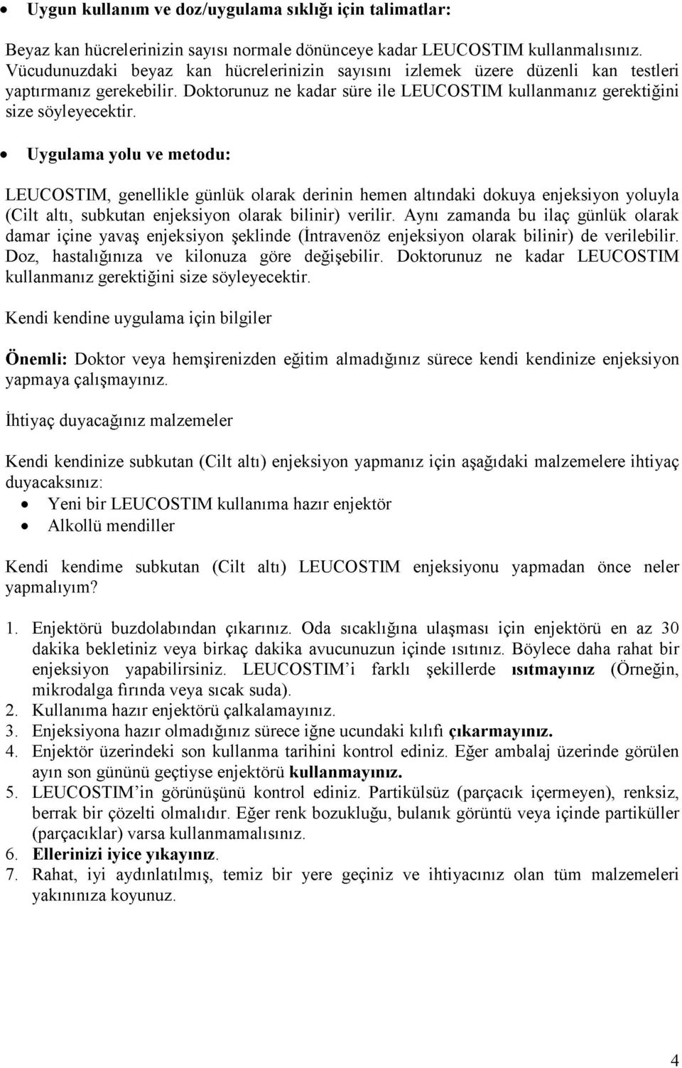 Uygulama yolu ve metodu: LEUCOSTIM, genellikle günlük olarak derinin hemen altındaki dokuya enjeksiyon yoluyla (Cilt altı, subkutan enjeksiyon olarak bilinir) verilir.