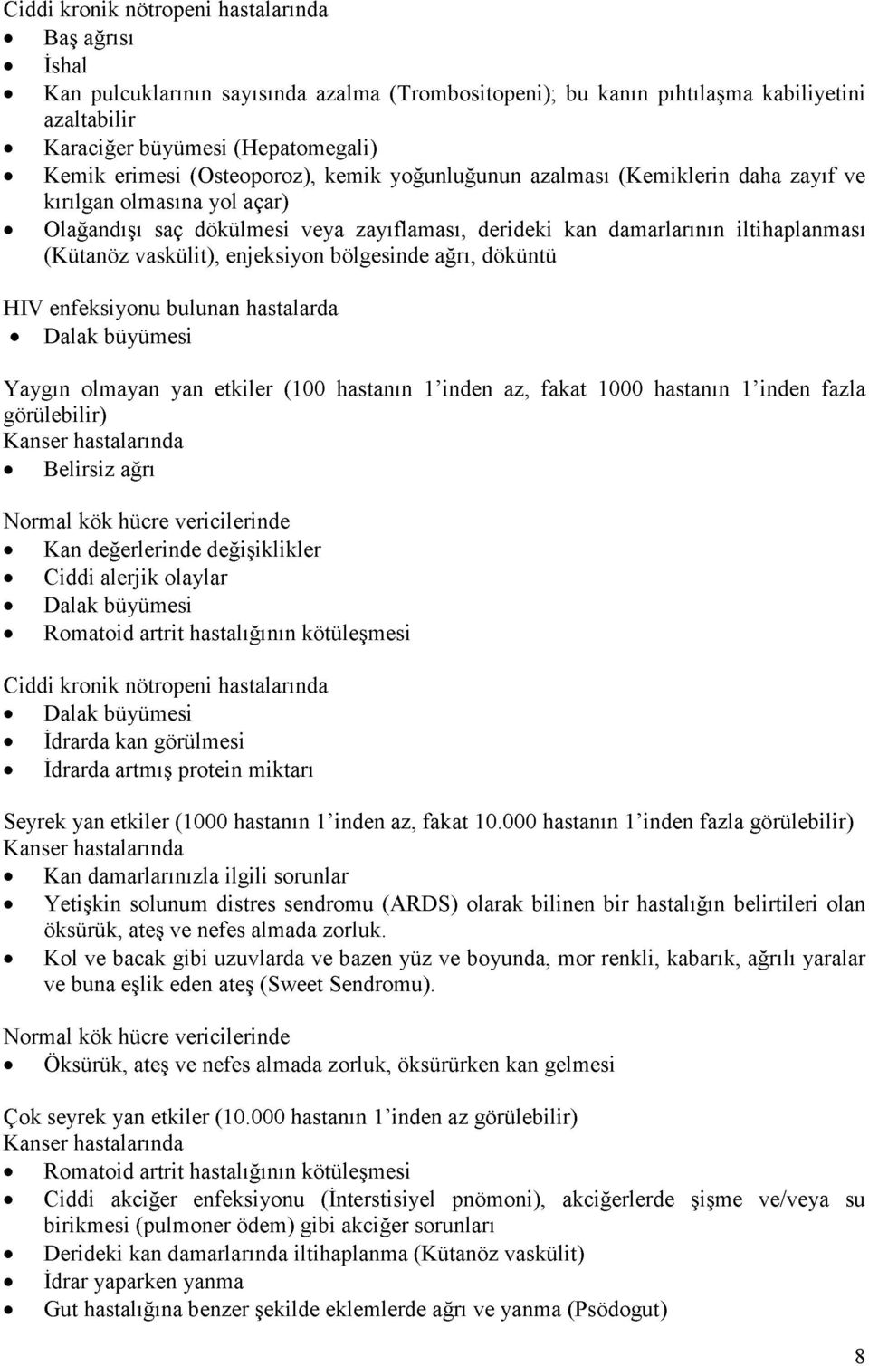 enjeksiyon bölgesinde ağrı, döküntü HIV enfeksiyonu bulunan hastalarda Dalak büyümesi Yaygın olmayan yan etkiler (100 hastanın 1 inden az, fakat 1000 hastanın 1 inden fazla görülebilir) Belirsiz ağrı