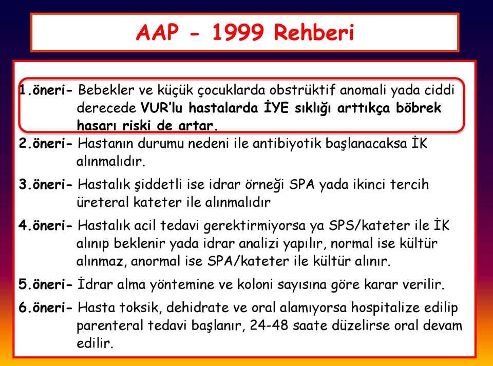 öneri- Hastalık acil tedavi gerektirmiyorsa ya SPS/kateter ile İK alınıp beklenir yada idrar analizi yapılır, normal ise kültür alınmaz, anormal ise SPA/kateter ile kültür alınır. 5.