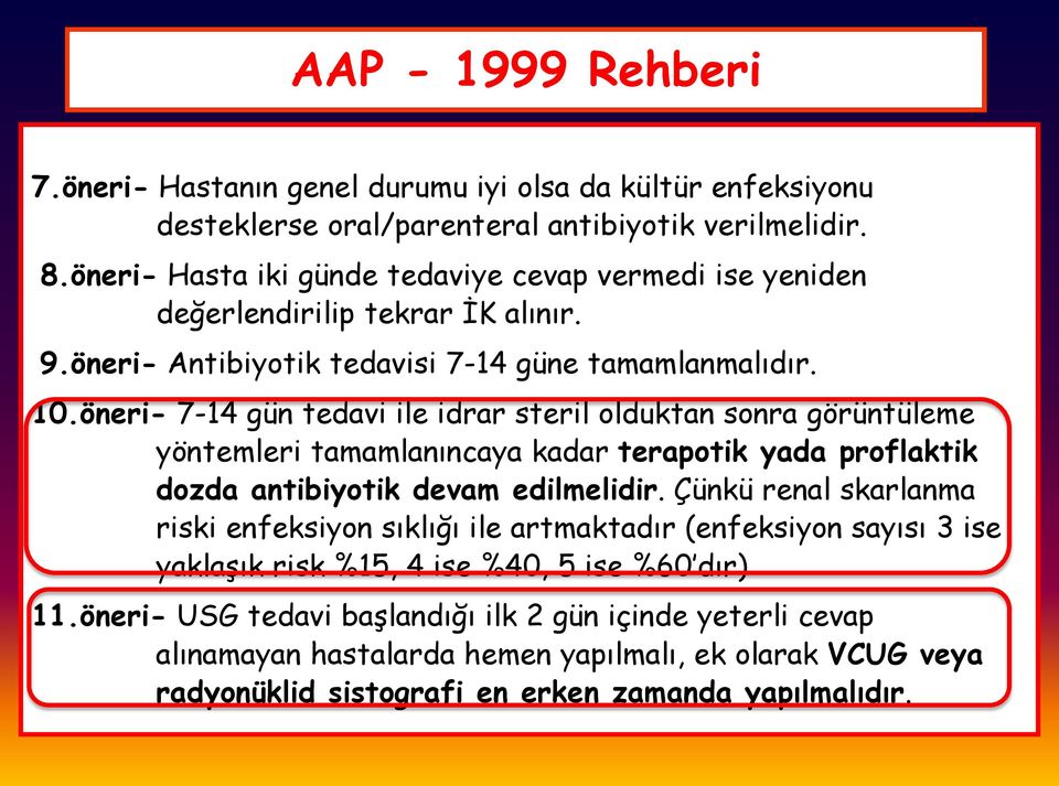 öneri- 7-14 gün tedavi ile idrar steril olduktan sonra görüntüleme yöntemleri tamamlanıncaya kadar terapotik yada proflaktik dozda antibiyotik devam edilmelidir.