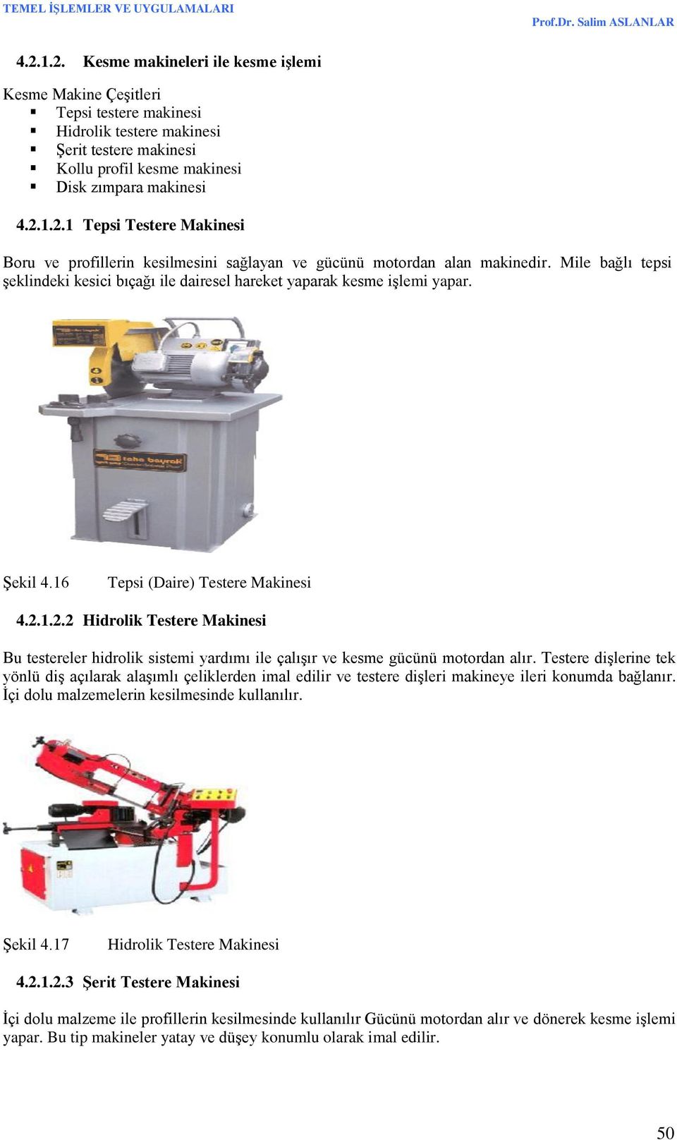 1.2.2 Hidrolik Testere Makinesi Bu testereler hidrolik sistemi yardımı ile çalışır ve kesme gücünü motordan alır.