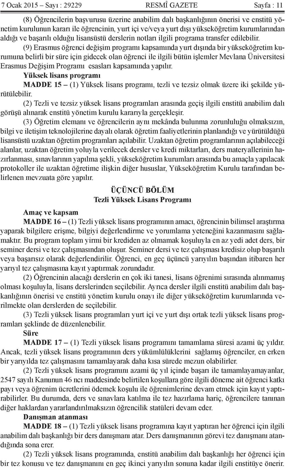 (9) Erasmus öğrenci değişim programı kapsamında yurt dışında bir yükseköğretim kurumuna belirli bir süre için gidecek olan öğrenci ile ilgili bütün işlemler Mevlana Üniversitesi Erasmus Değişim