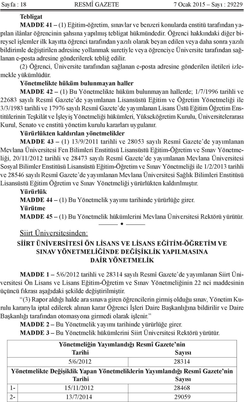 Öğrenci hakkındaki diğer bireysel işlemler ilk kayıtta öğrenci tarafından yazılı olarak beyan edilen veya daha sonra yazılı bildirimle değiştirilen adresine yollanmak suretiyle veya öğrenciye