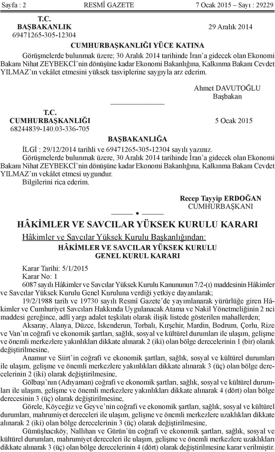 Ekonomi Bakanlığına, Kalkınma Bakanı Cevdet YILMAZ ın vekâlet etmesini yüksek tasviplerine saygıyla arz ederim. Ahmet DAVUTOĞLU Başbakan T.C. CUMHURBAŞKANLIĞI 5 Ocak 2015 68244839-140.