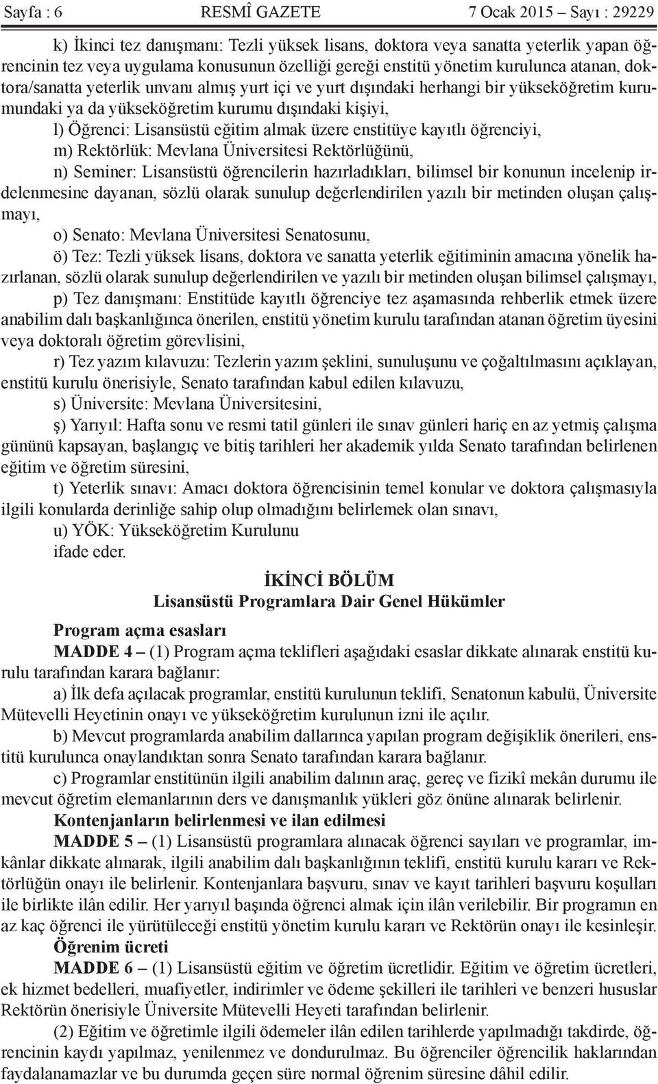 eğitim almak üzere enstitüye kayıtlı öğrenciyi, m) Rektörlük: Mevlana Üniversitesi Rektörlüğünü, n) Seminer: Lisansüstü öğrencilerin hazırladıkları, bilimsel bir konunun incelenip irdelenmesine