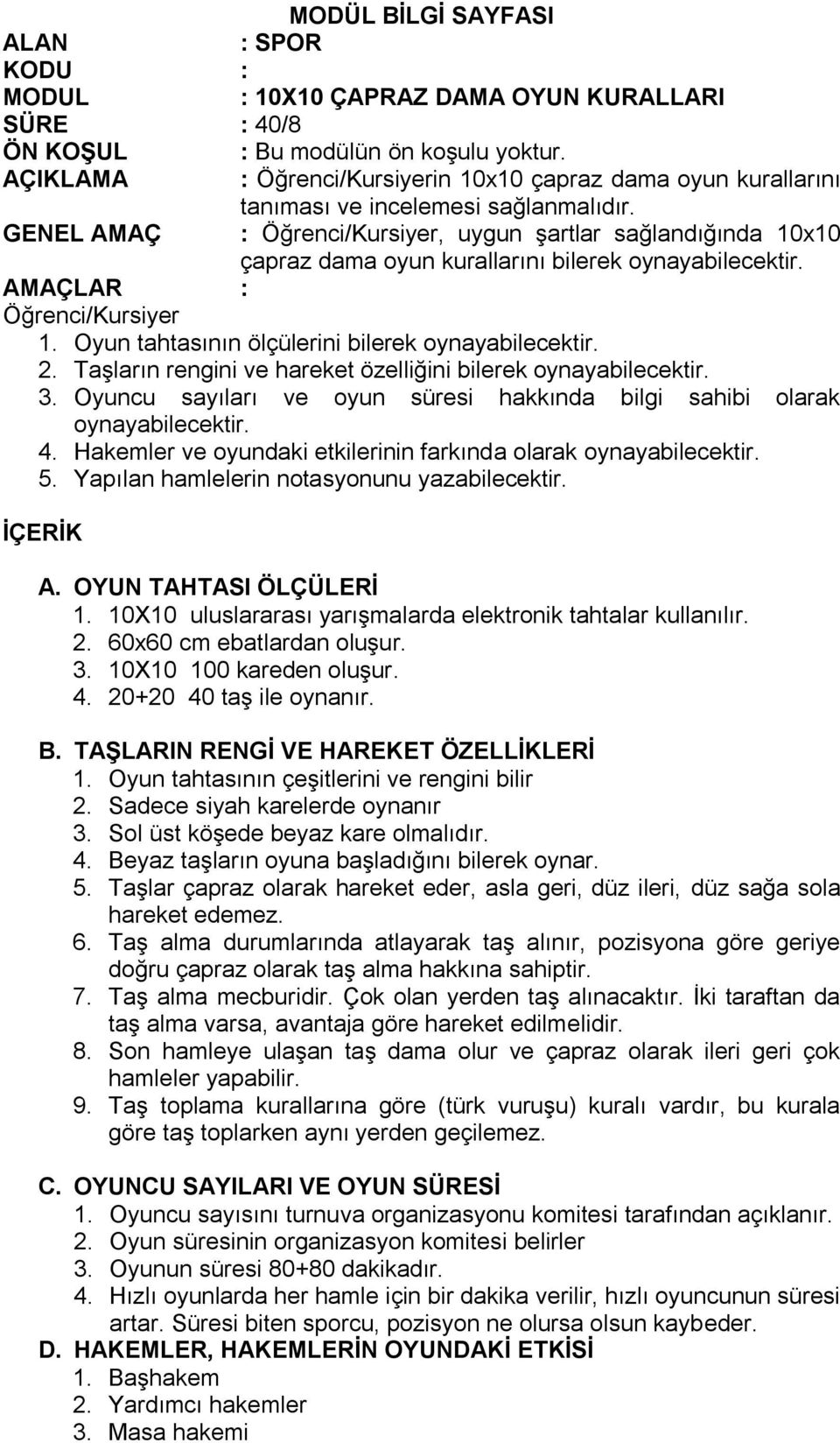 Taşların rengini ve hareket özelliğini bilerek oynayabilecektir. 3. Oyuncu sayıları ve oyun süresi hakkında bilgi sahibi olarak oynayabilecektir. 4.