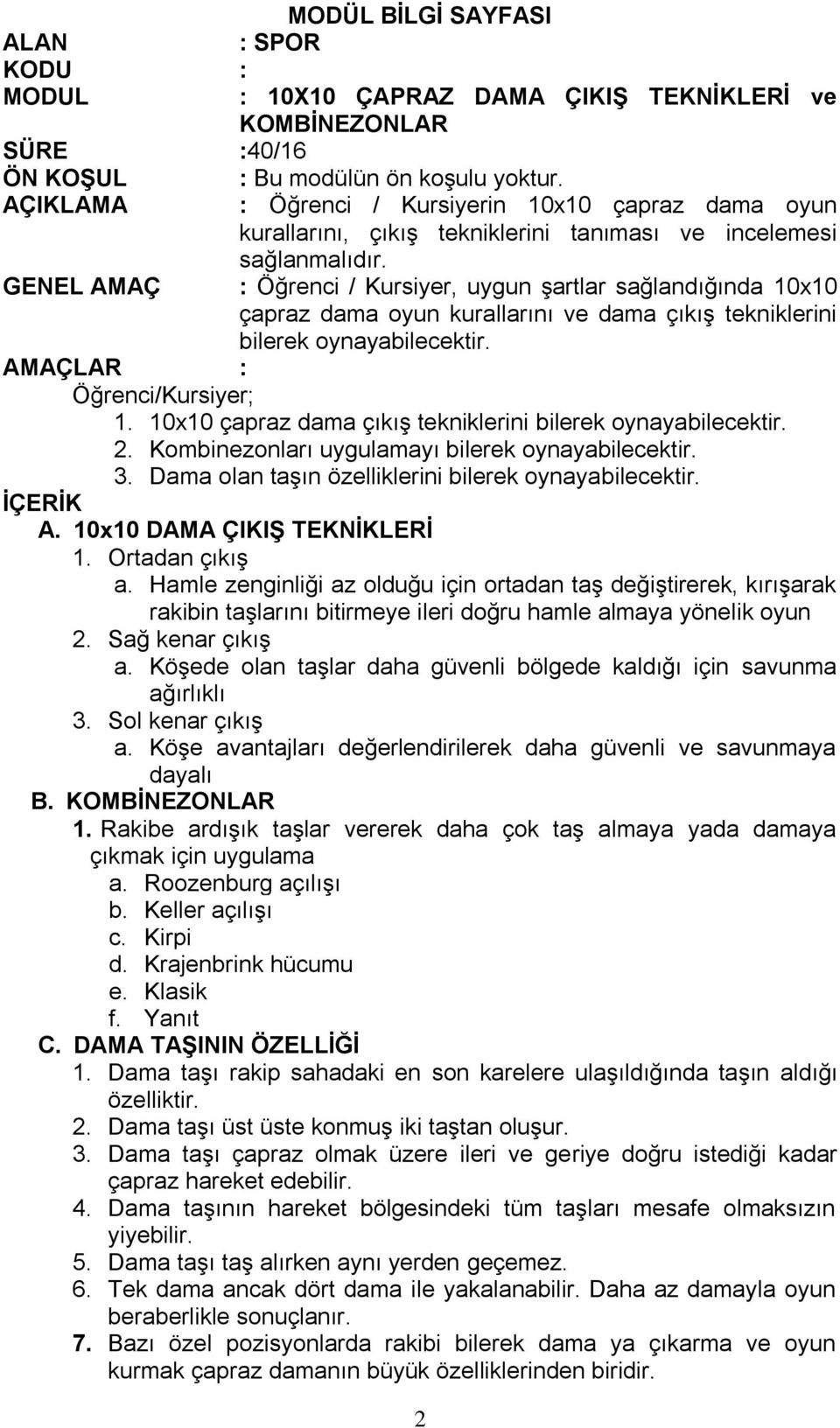 10x10 çapraz dama çıkış tekniklerini bilerek oynayabilecektir. 2. Kombinezonları uygulamayı bilerek oynayabilecektir. 3. Dama olan taşın özelliklerini bilerek oynayabilecektir. A.