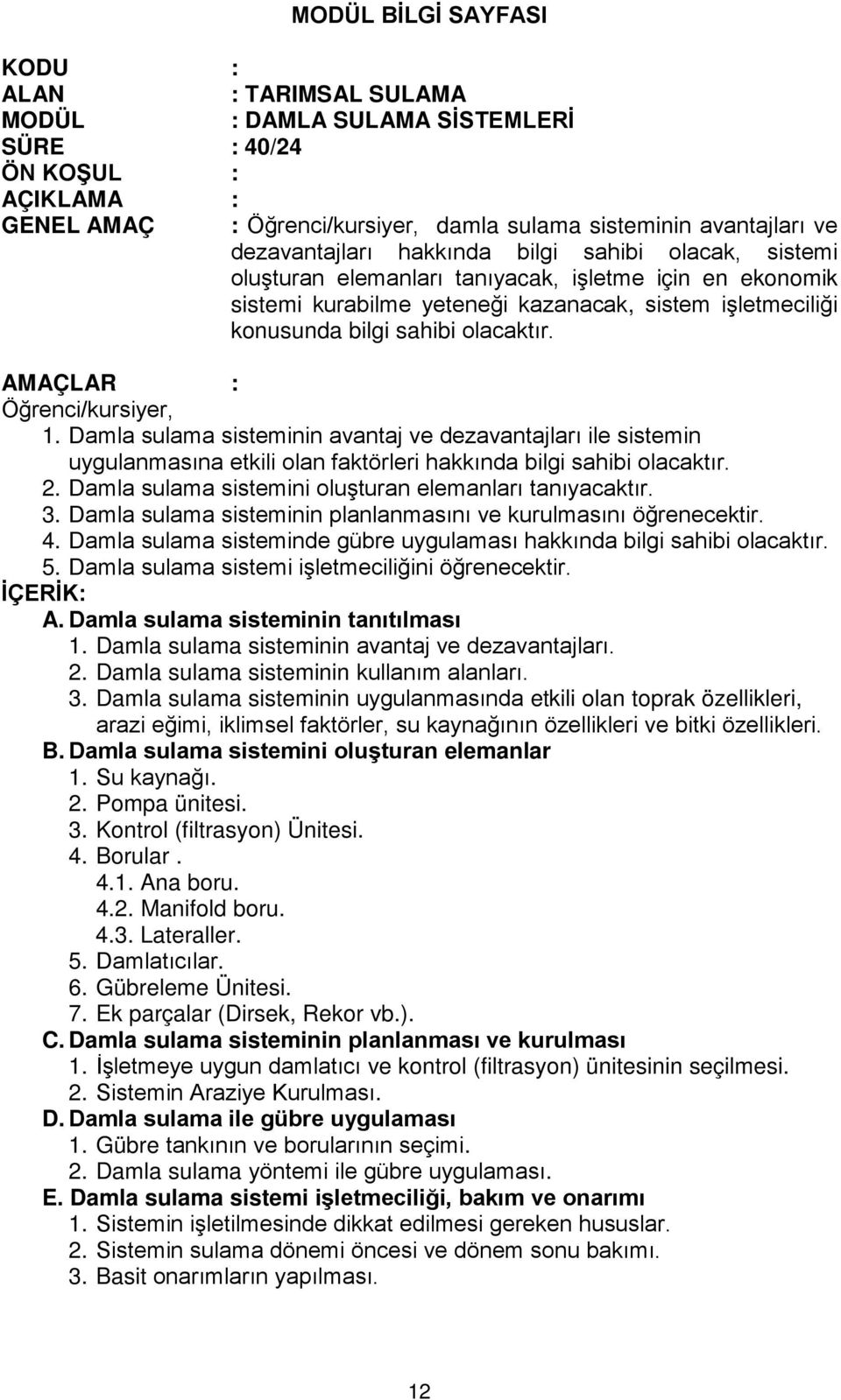 olacaktır. AMAÇLAR : Öğrenci/kursiyer, 1. Damla sulama sisteminin avantaj ve dezavantajları ile sistemin uygulanmasına etkili olan faktörleri hakkında bilgi sahibi olacaktır. 2.