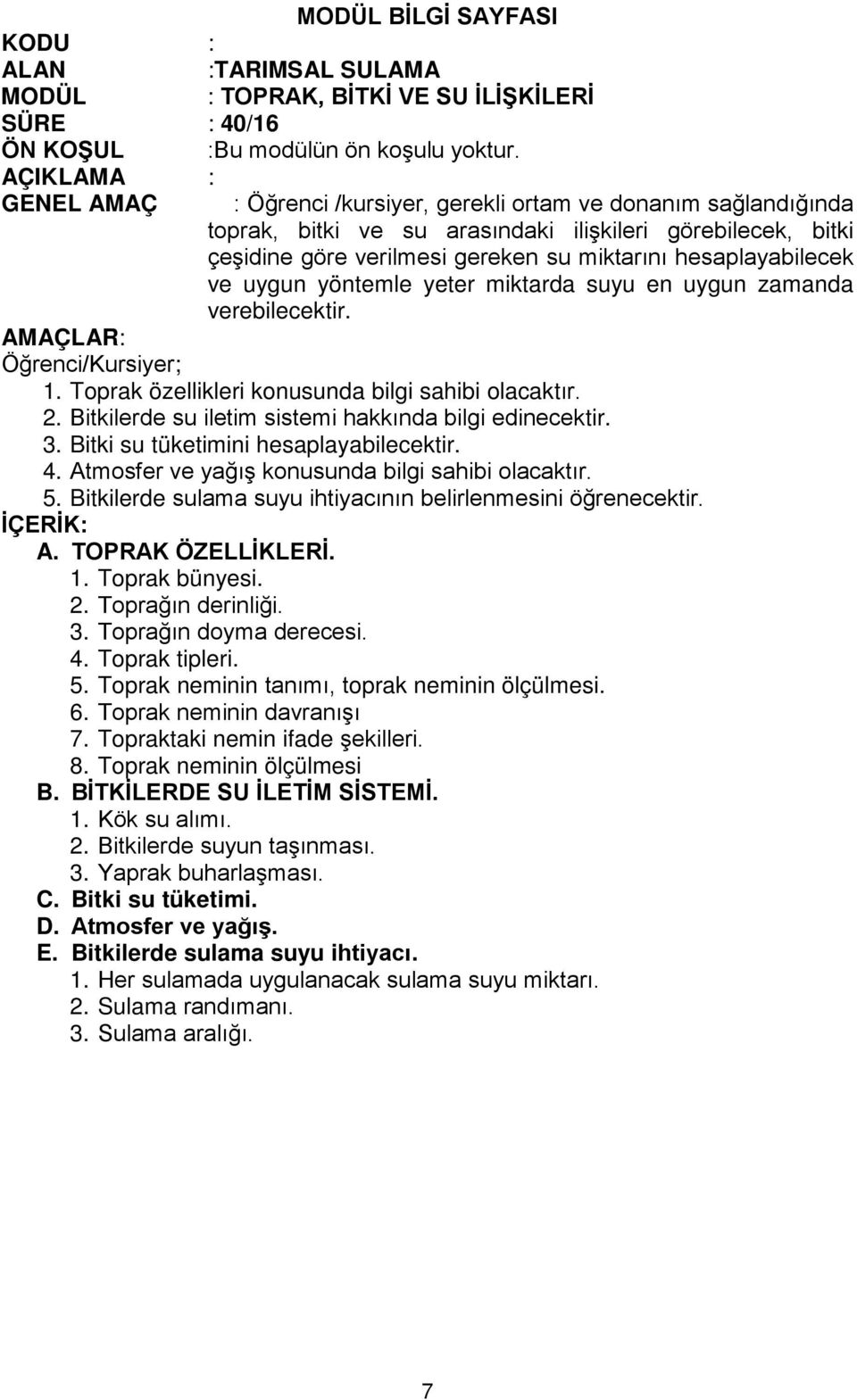 hesaplayabilecek ve uygun yöntemle yeter miktarda suyu en uygun zamanda verebilecektir. AMAÇLAR: Öğrenci/Kursiyer; 1. Toprak özellikleri konusunda bilgi sahibi olacaktır. 2.