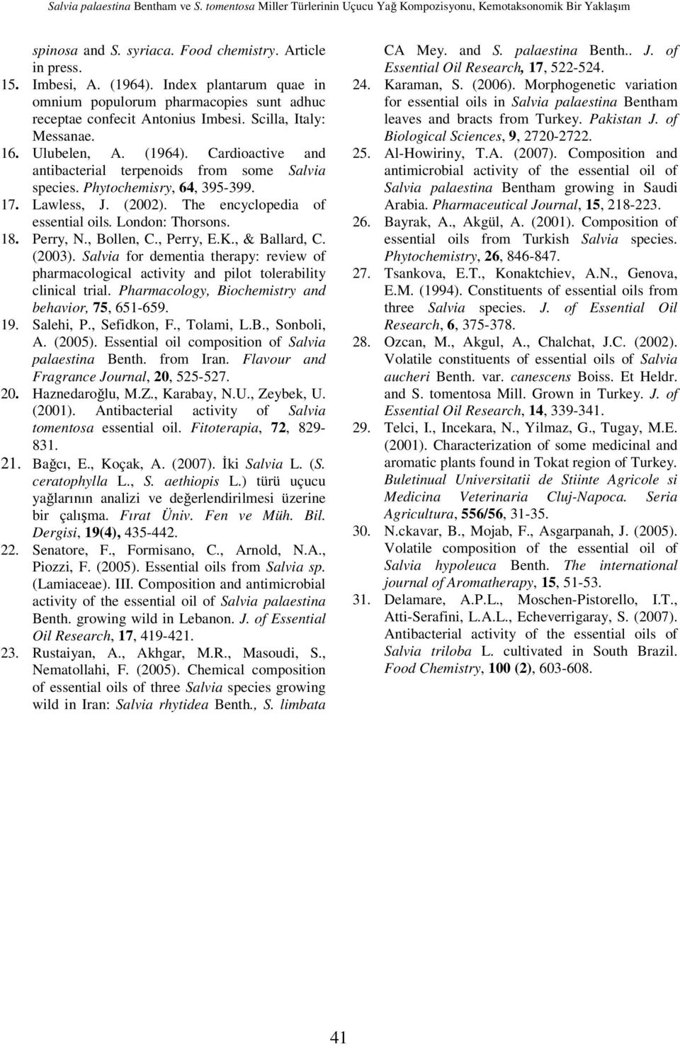 Cardioactive and antibacterial terpenoids from some Salvia species. Phytochemisry, 64, 395-399. 17. Lawless, J. (2002). The encyclopedia of essential oils. London: Thorsons. 18. Perry, N., Bollen, C.