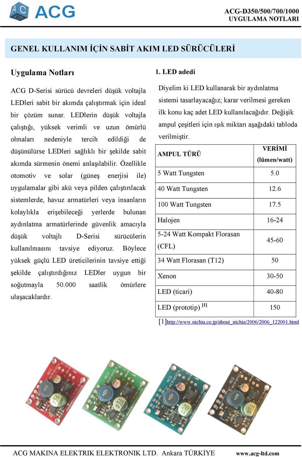 Özellikle otomotiv ve solar (güneş enerjisi ile) uygulamalar gibi akü veya pilden çalıştırılacak sistemlerde, havuz armatürleri veya insanların kolaylıkla erişebileceği yerlerde bulunan aydınlatma