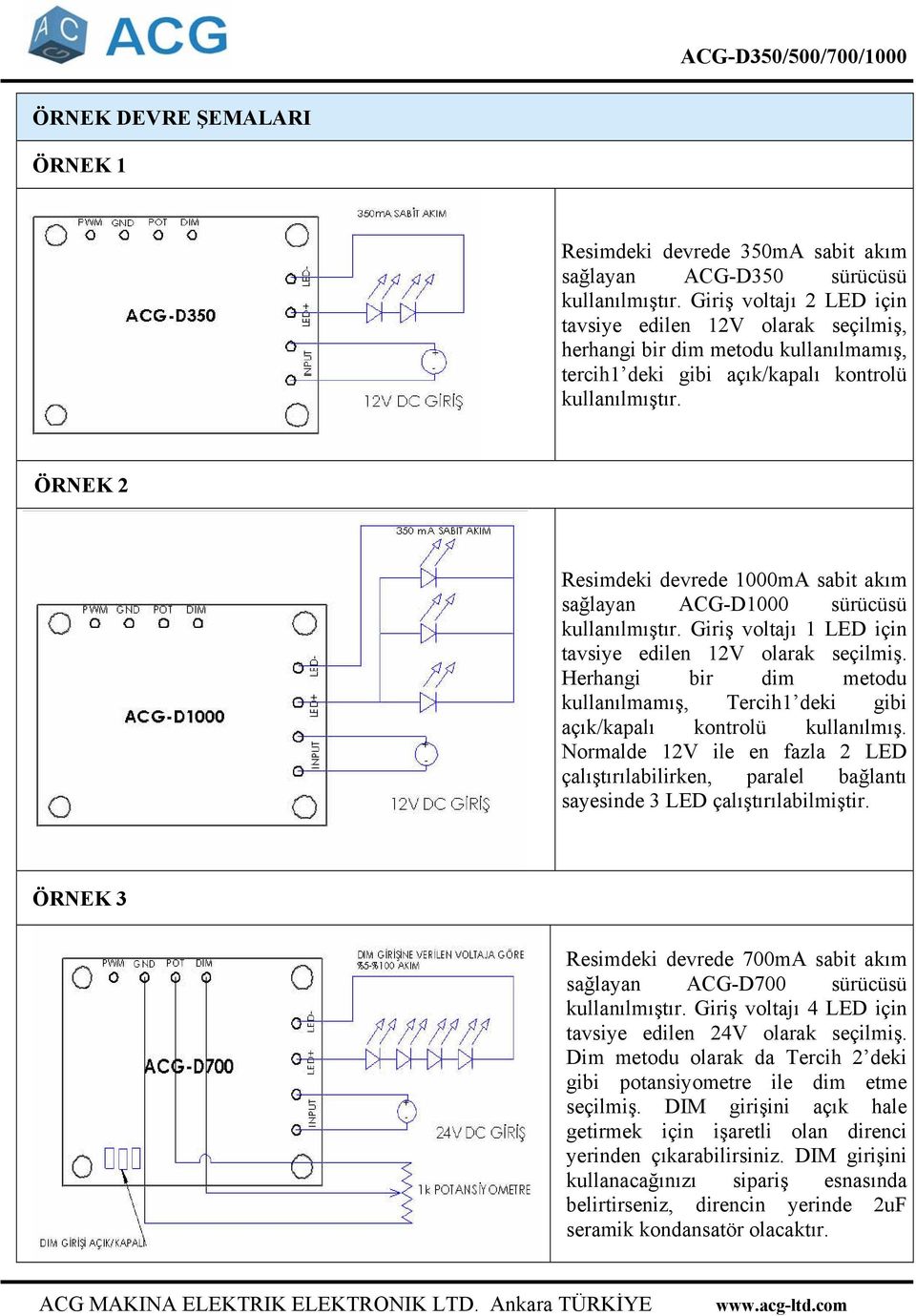 ÖRNEK 2 Resimdeki devrede 1000mA sabit akım sağlayan ACG-D1000 sürücüsü kullanılmıştır. Giriş voltajı 1 LED için tavsiye edilen 12V olarak seçilmiş.